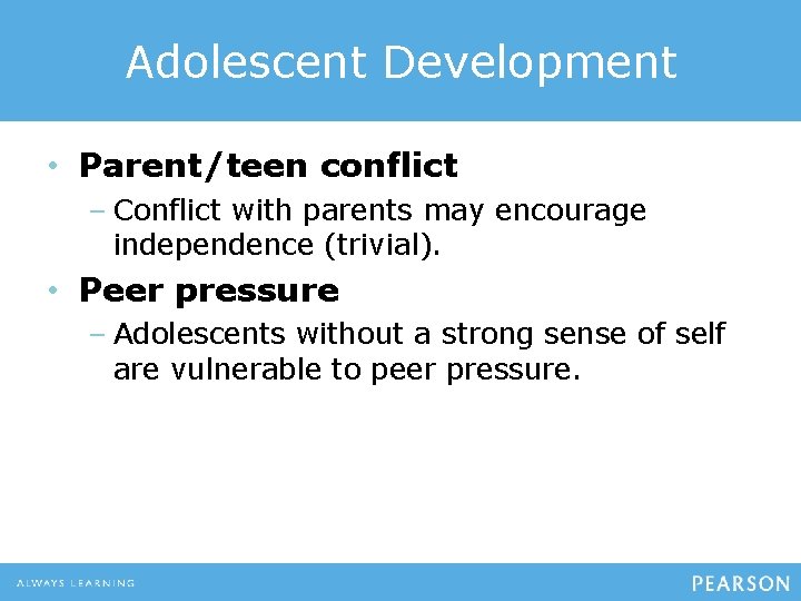 Adolescent Development • Parent/teen conflict – Conflict with parents may encourage independence (trivial). •