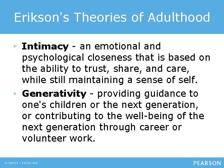 Erikson's Theories of Adulthood • Intimacy - an emotional and psychological closeness that is