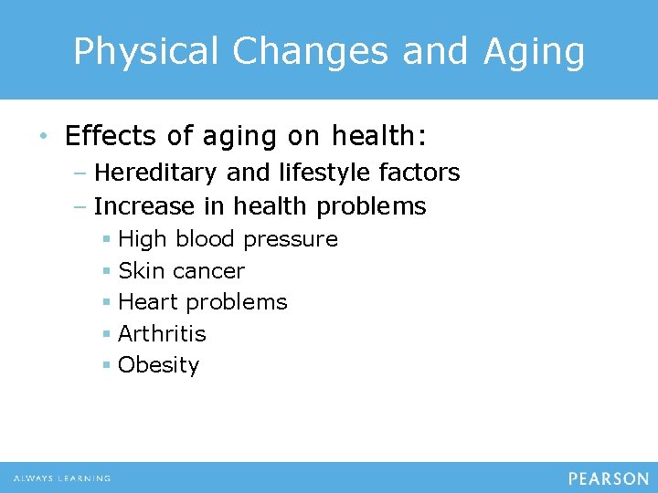 Physical Changes and Aging • Effects of aging on health: – Hereditary and lifestyle