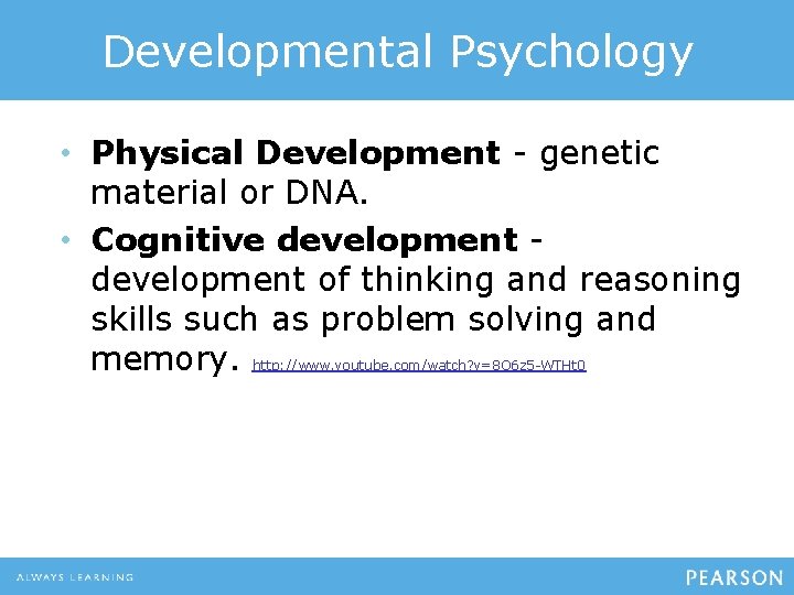 Developmental Psychology • Physical Development - genetic material or DNA. • Cognitive development of