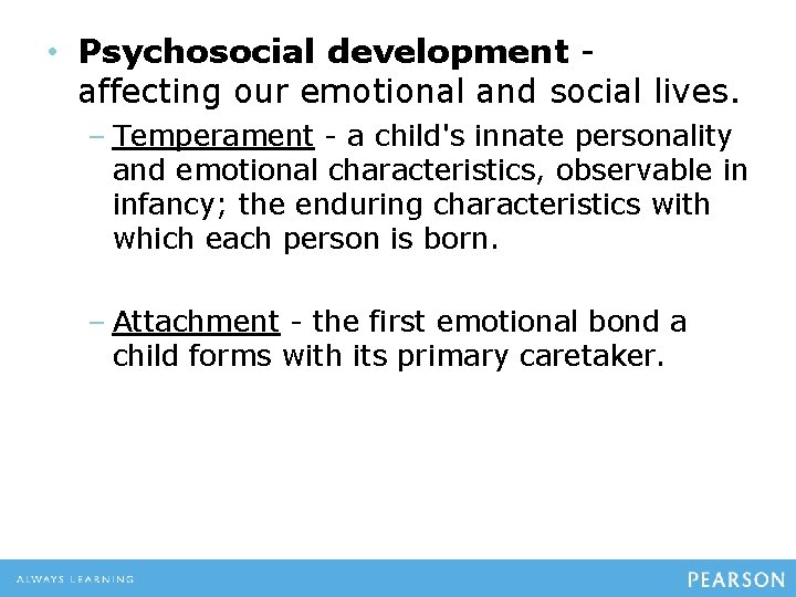  • Psychosocial development affecting our emotional and social lives. – Temperament - a
