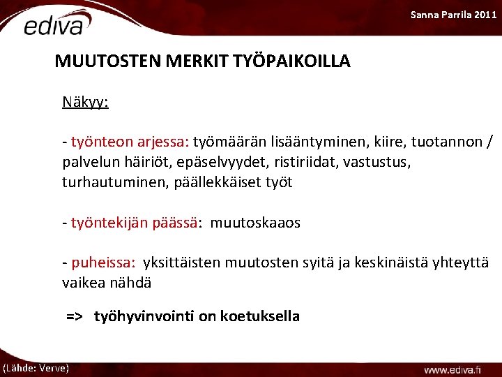 Sanna Parrila 2011 MUUTOSTEN MERKIT TYÖPAIKOILLA Näkyy: - työnteon arjessa: työmäärän lisääntyminen, kiire, tuotannon