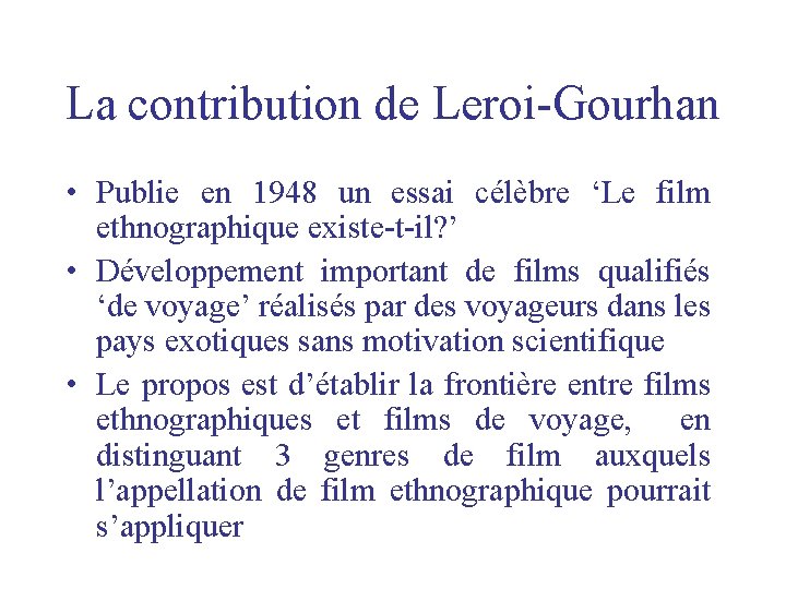 La contribution de Leroi-Gourhan • Publie en 1948 un essai célèbre ‘Le film ethnographique