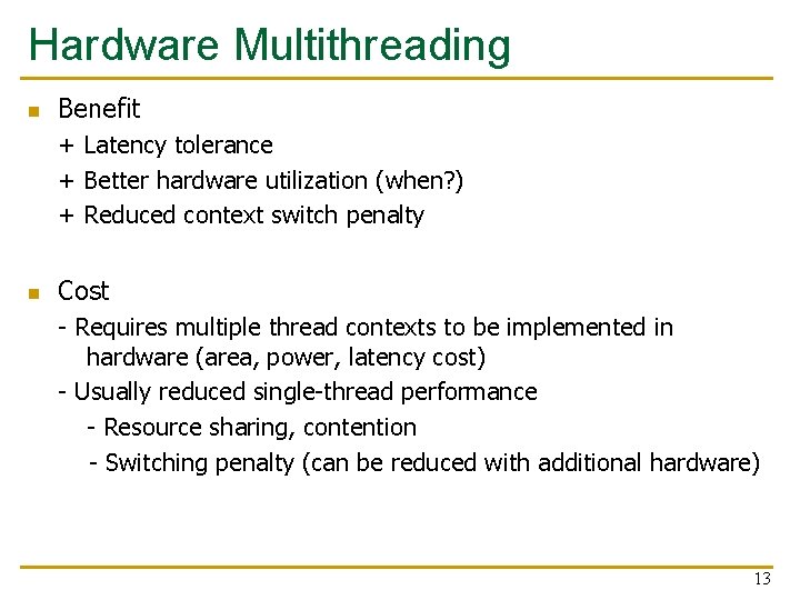 Hardware Multithreading n Benefit + Latency tolerance + Better hardware utilization (when? ) +