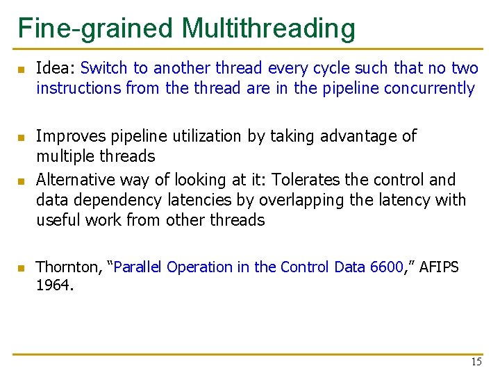 Fine-grained Multithreading n n Idea: Switch to another thread every cycle such that no