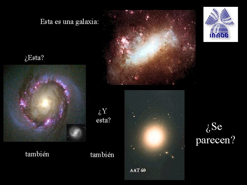 Esta es una galaxia: ¿Esta? ¿Y esta? también ¿Se parecen? 