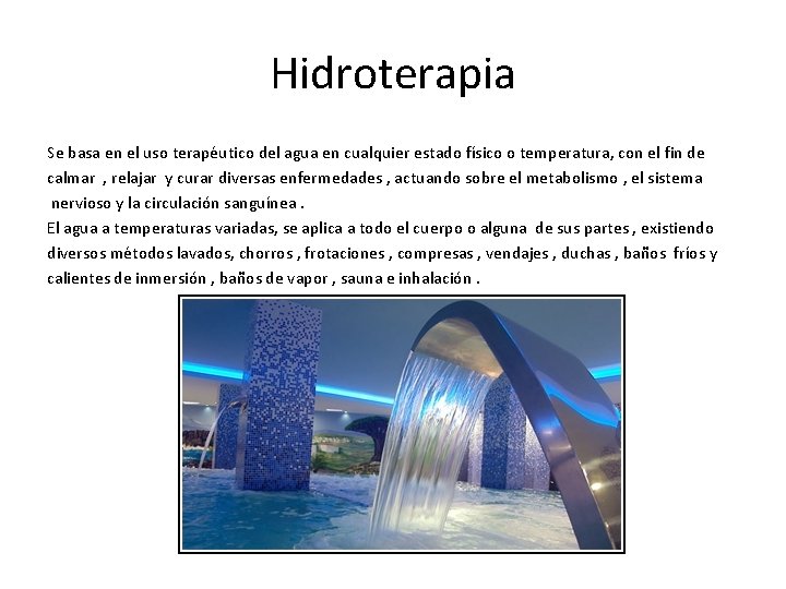 Hidroterapia Se basa en el uso terapéutico del agua en cualquier estado físico o