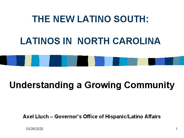 THE NEW LATINO SOUTH: LATINOS IN NORTH CAROLINA Understanding a Growing Community Axel Lluch