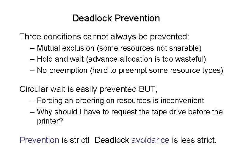 Deadlock Prevention Three conditions cannot always be prevented: – Mutual exclusion (some resources not Deadlock Prevention Three conditions cannot always be prevented: – Mutual exclusion (some resources not