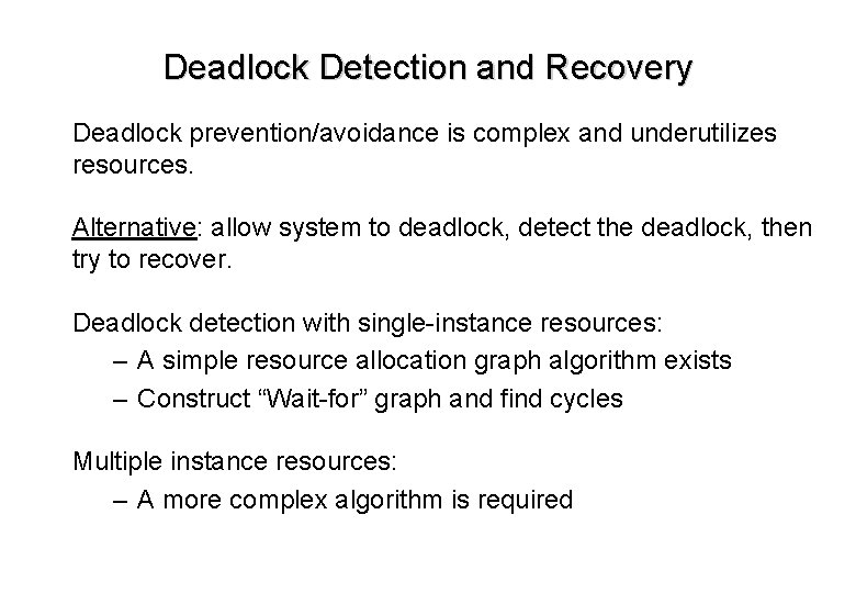 Deadlock Detection and Recovery Deadlock prevention/avoidance is complex and underutilizes resources. Alternative: allow system Deadlock Detection and Recovery Deadlock prevention/avoidance is complex and underutilizes resources. Alternative: allow system