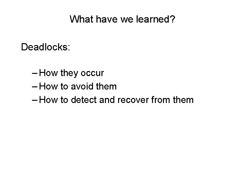 What have we learned? Deadlocks: – How they occur – How to avoid them What have we learned? Deadlocks: – How they occur – How to avoid them
