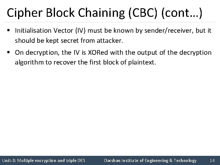 Cipher Block Chaining (CBC) (cont…) § Initialisation Vector (IV) must be known by sender/receiver,