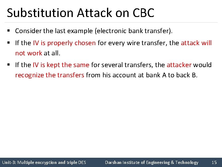 Substitution Attack on CBC § Consider the last example (electronic bank transfer). § If
