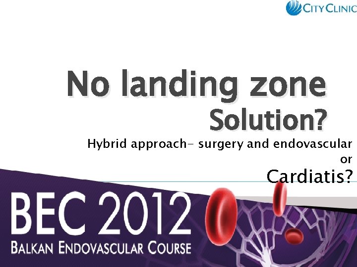 No landing zone Solution? Hybrid approach- surgery and endovascular or Cardiatis? 