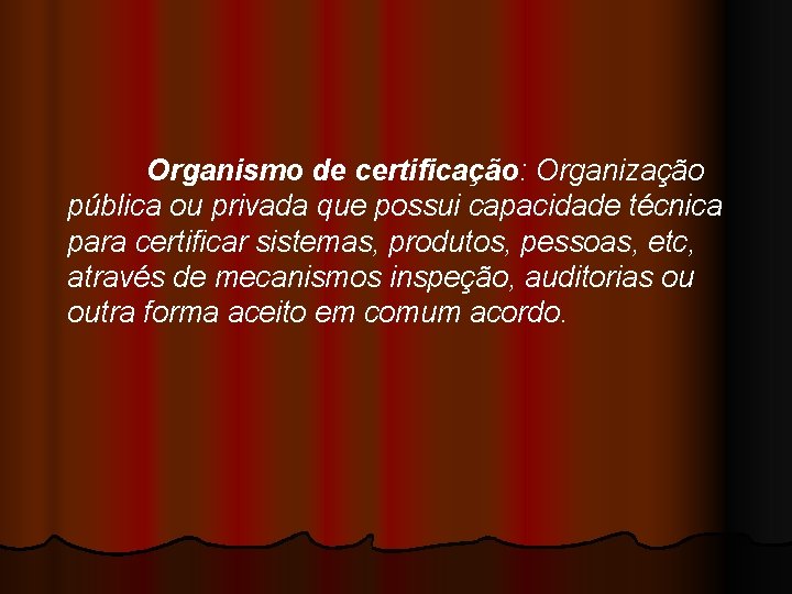 Organismo de certificação: Organização pública ou privada que possui capacidade técnica para certificar sistemas,