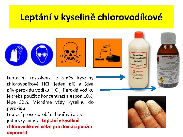 Leptání v kyselině chlorovodíkové Leptacím roztokem je směs kyseliny chlorovodíkové HCl (jeden díl) a