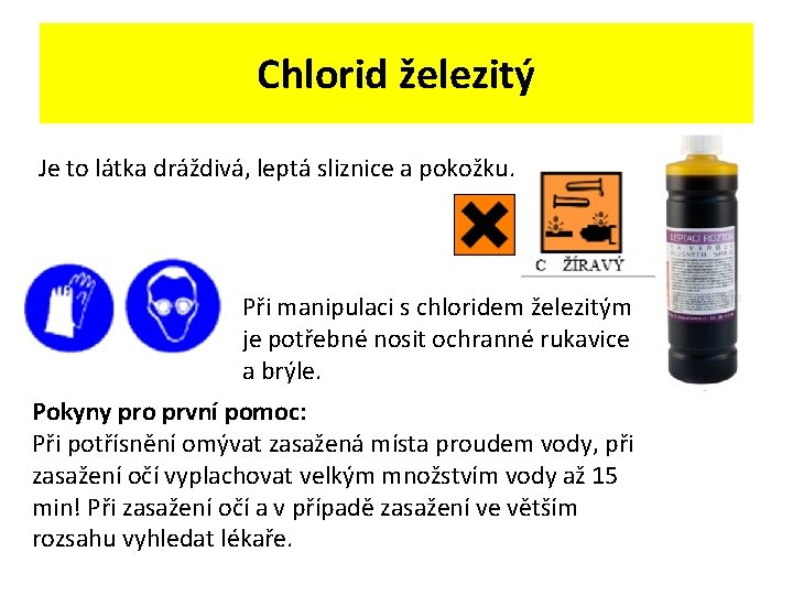 Chlorid železitý Je to látka dráždivá, leptá sliznice a pokožku. Při manipulaci s chloridem