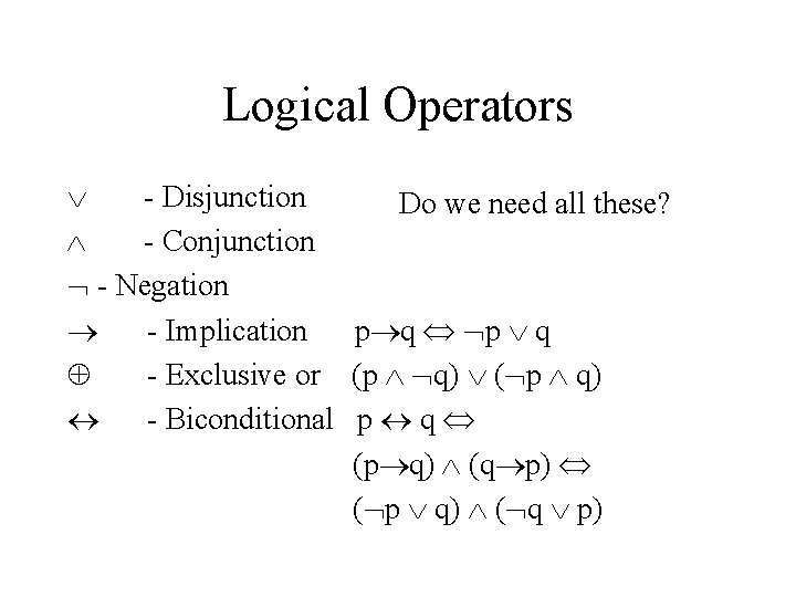Logical Operators - Disjunction Do we need all these? - Conjunction - Negation - Logical Operators - Disjunction Do we need all these? - Conjunction - Negation -