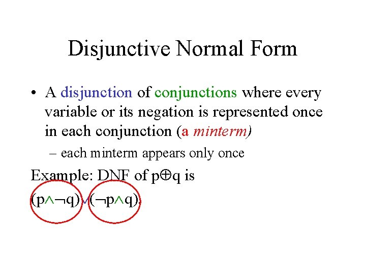 Disjunctive Normal Form • A disjunction of conjunctions where every variable or its negation Disjunctive Normal Form • A disjunction of conjunctions where every variable or its negation