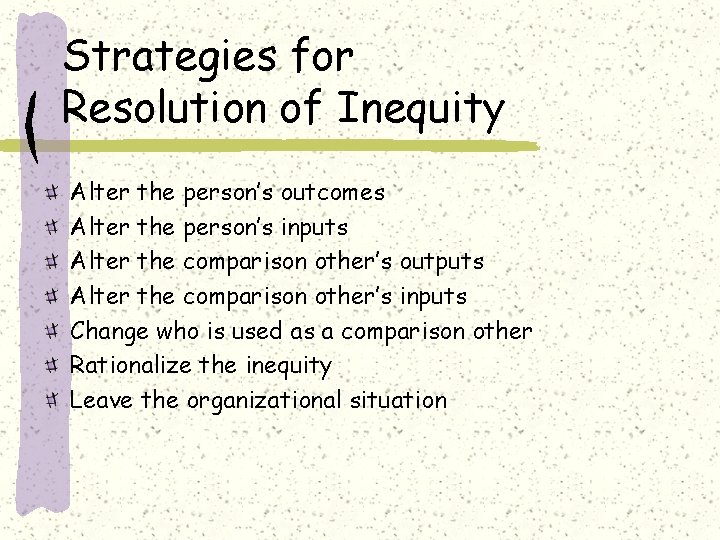 Strategies for Resolution of Inequity Alter the person’s outcomes Alter the person’s inputs Alter