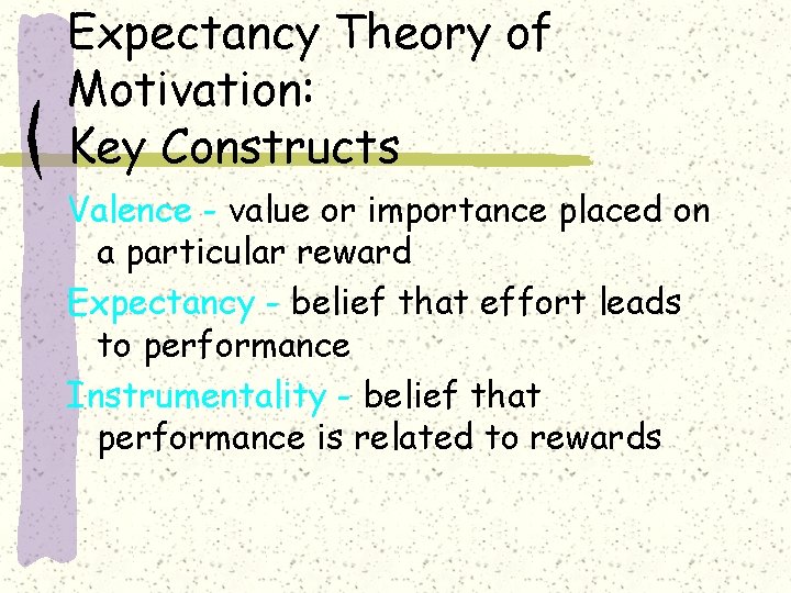 Expectancy Theory of Motivation: Key Constructs Valence - value or importance placed on a