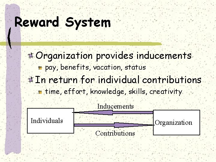 Reward System Organization provides inducements pay, benefits, vacation, status In return for individual contributions