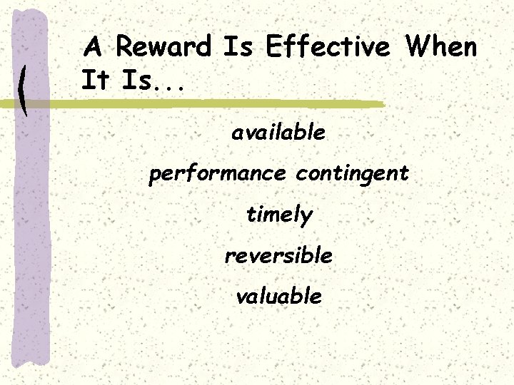 A Reward Is Effective When It Is. . . available performance contingent timely reversible