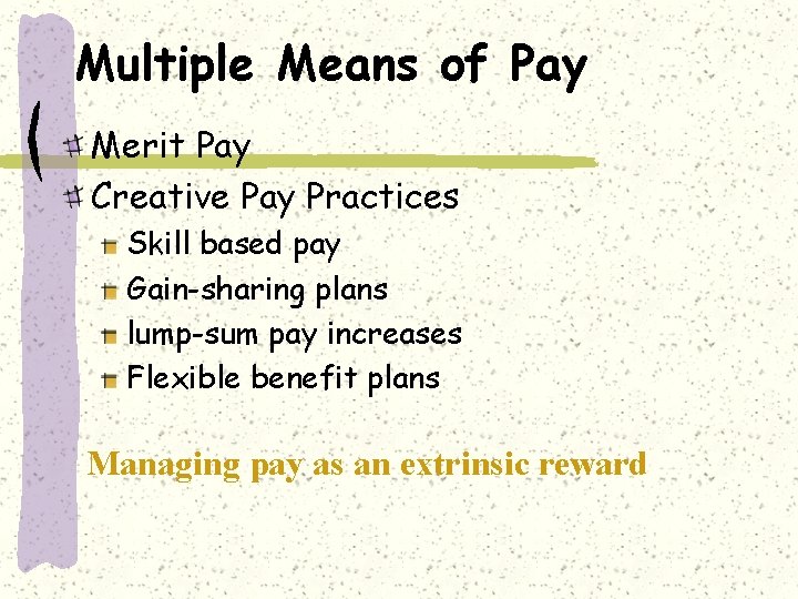 Multiple Means of Pay Merit Pay Creative Pay Practices Skill based pay Gain-sharing plans