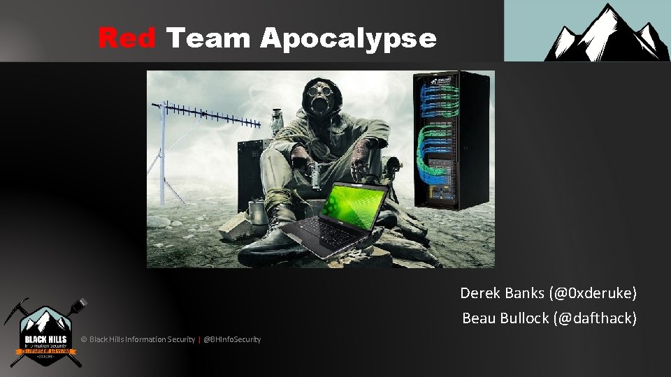Red Team Apocalypse Derek Banks (@0 xderuke) Beau Bullock (@dafthack) © Black Hills Information