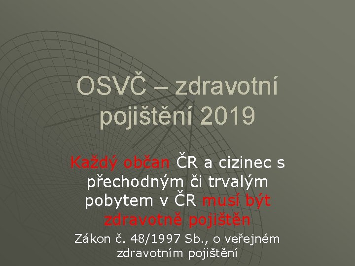 OSVČ – zdravotní pojištění 2019 Každý občan ČR a cizinec s přechodným či trvalým