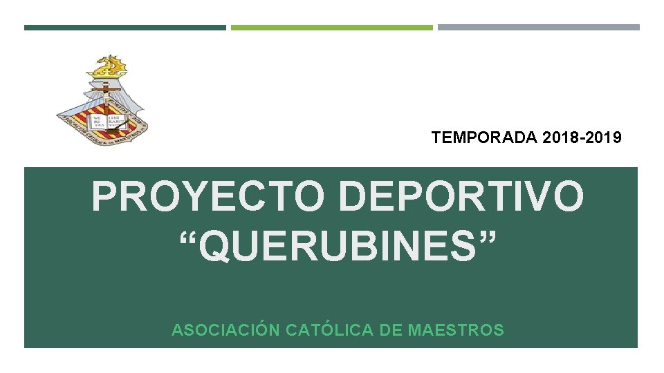 TEMPORADA 2018 -2019 PROYECTO DEPORTIVO “QUERUBINES” ASOCIACIÓN CATÓLICA DE MAESTROS 