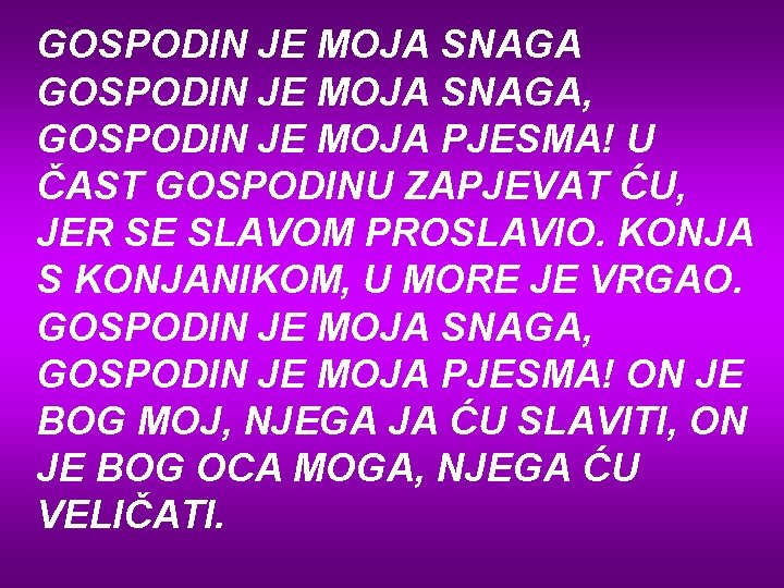 GOSPODIN JE MOJA SNAGA, GOSPODIN JE MOJA PJESMA! U ČAST GOSPODINU ZAPJEVAT ĆU, JER