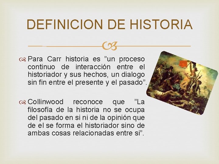 DEFINICION DE HISTORIA Para Carr historia es ”un proceso continuo de interacción entre el
