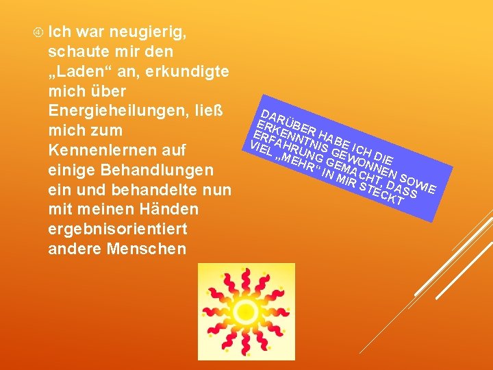  Ich war neugierig, schaute mir den „Laden“ an, erkundigte mich über Energieheilungen, ließ