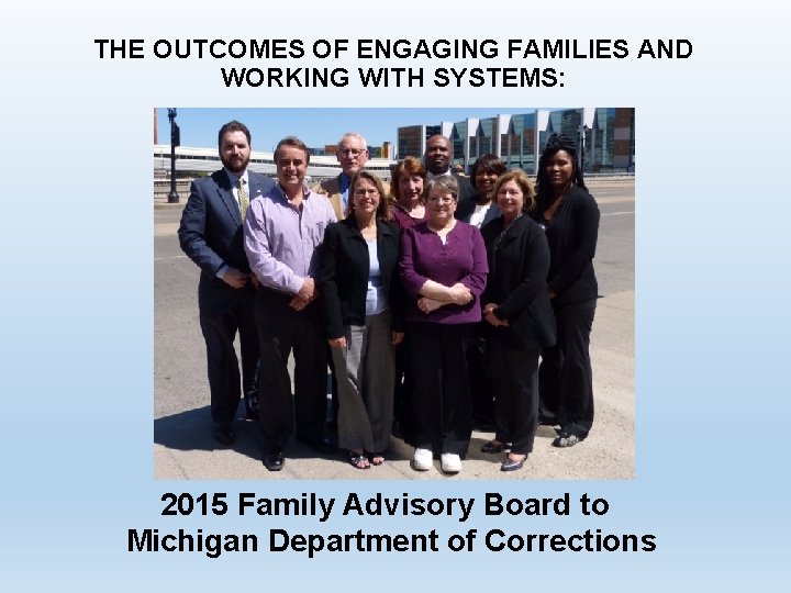 THE OUTCOMES OF ENGAGING FAMILIES AND WORKING WITH SYSTEMS: 2015 Family Advisory Board to