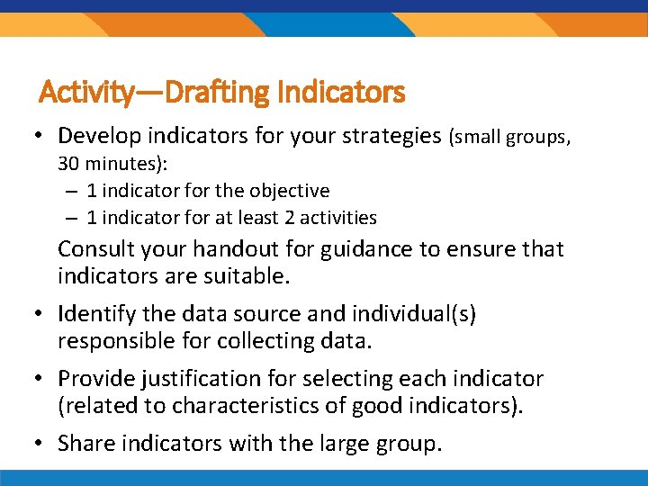 Activity—Drafting Indicators • Develop indicators for your strategies (small groups, 30 minutes): – 1