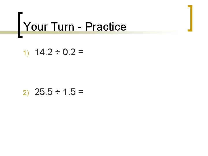Your Turn - Practice 1) 14. 2 ÷ 0. 2 = 2) 25. 5