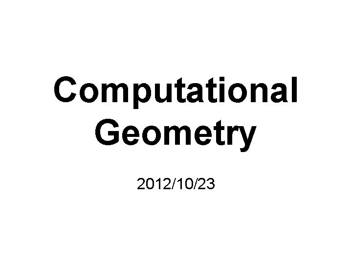 Computational Geometry 2012/10/23 