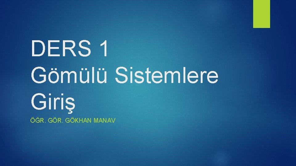DERS 1 Gömülü Sistemlere Giriş ÖĞR. GÖKHAN MANAV 