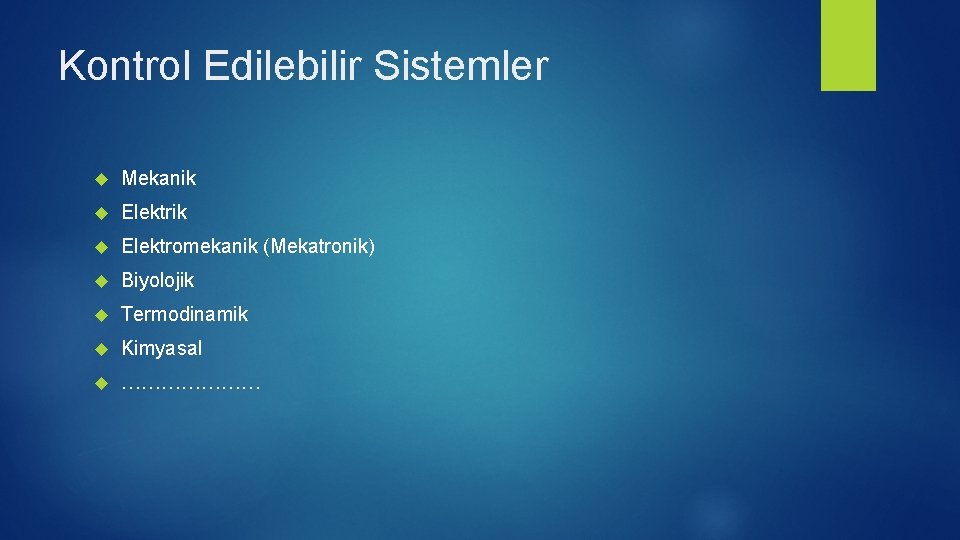 Kontrol Edilebilir Sistemler Mekanik Elektromekanik (Mekatronik) Biyolojik Termodinamik Kimyasal ………………… 