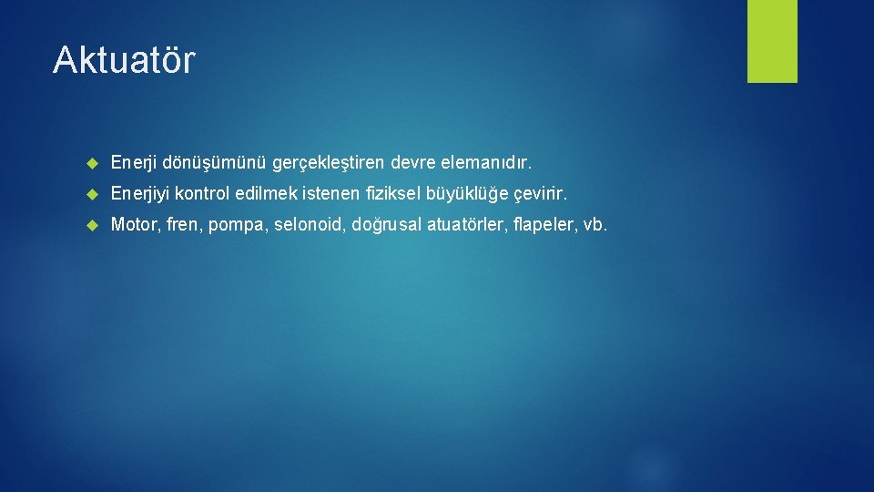 Aktuatör Enerji dönüşümünü gerçekleştiren devre elemanıdır. Enerjiyi kontrol edilmek istenen fiziksel büyüklüğe çevirir. Motor,