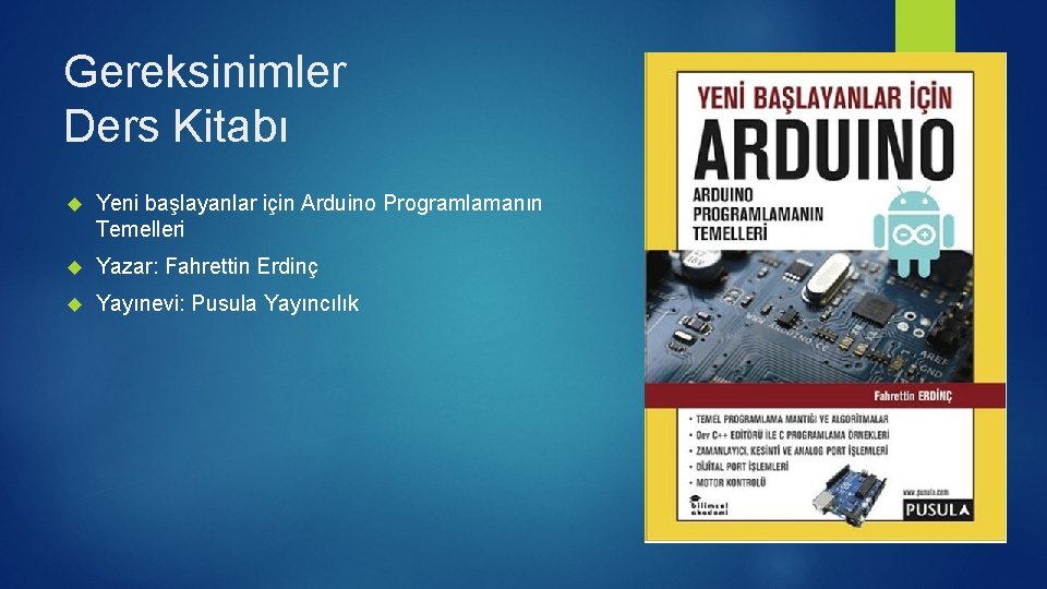 Gereksinimler Ders Kitabı Yeni başlayanlar için Arduino Programlamanın Temelleri Yazar: Fahrettin Erdinç Yayınevi: Pusula