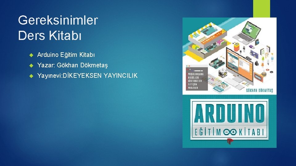 Gereksinimler Ders Kitabı Arduino Eğitim Kitabı Yazar: Gökhan Dökmetaş Yayınevi: DİKEYEKSEN YAYINCILIK 