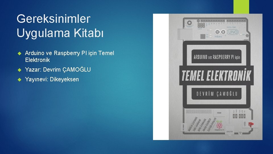 Gereksinimler Uygulama Kitabı Arduino ve Raspberry PI için Temel Elektronik Yazar: Devrim ÇAMOĞLU Yayınevi: