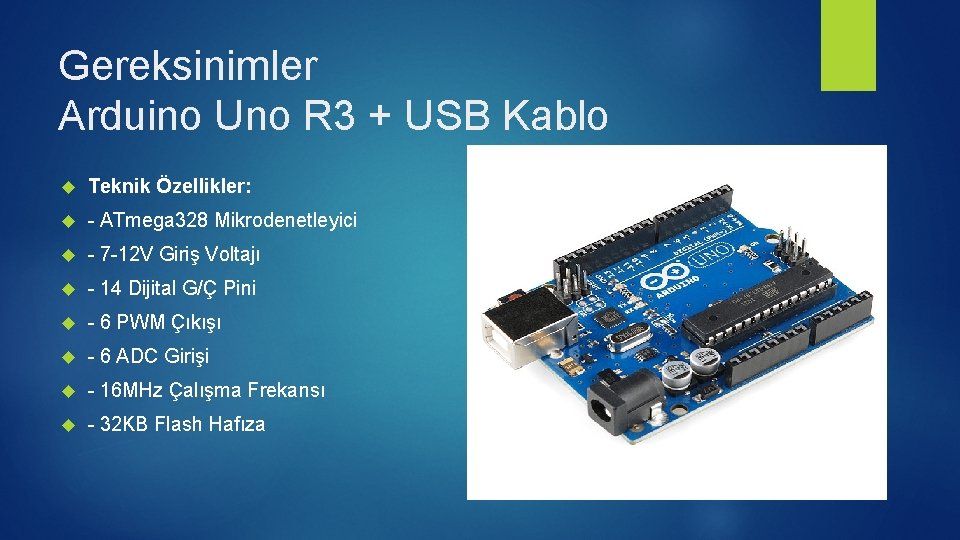 Gereksinimler Arduino Uno R 3 + USB Kablo Teknik Özellikler: - ATmega 328 Mikrodenetleyici