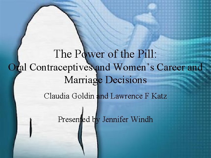 The Power of the Pill: Oral Contraceptives and Women’s Career and Marriage Decisions Claudia