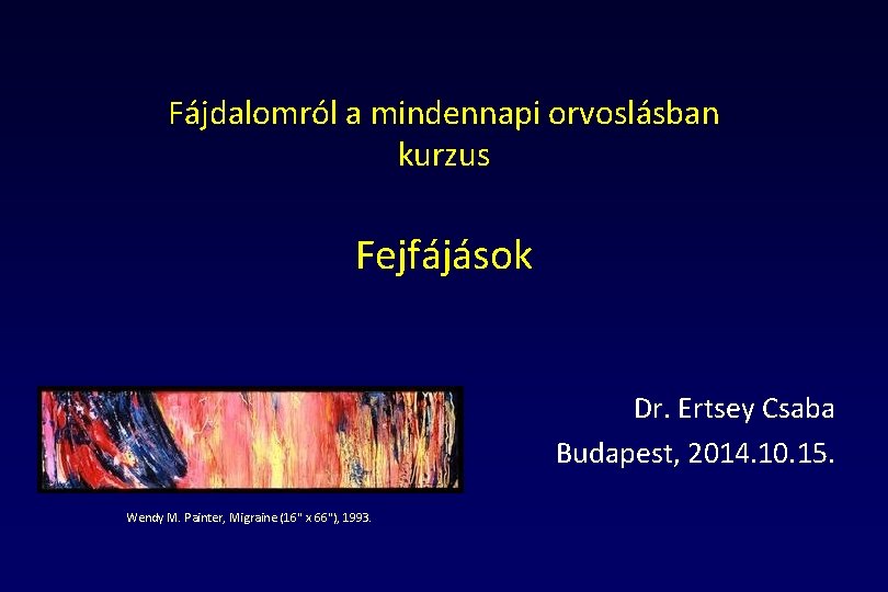 Fájdalomról a mindennapi orvoslásban kurzus Fejfájások Dr. Ertsey Csaba Budapest, 2014. 10. 15. Wendy