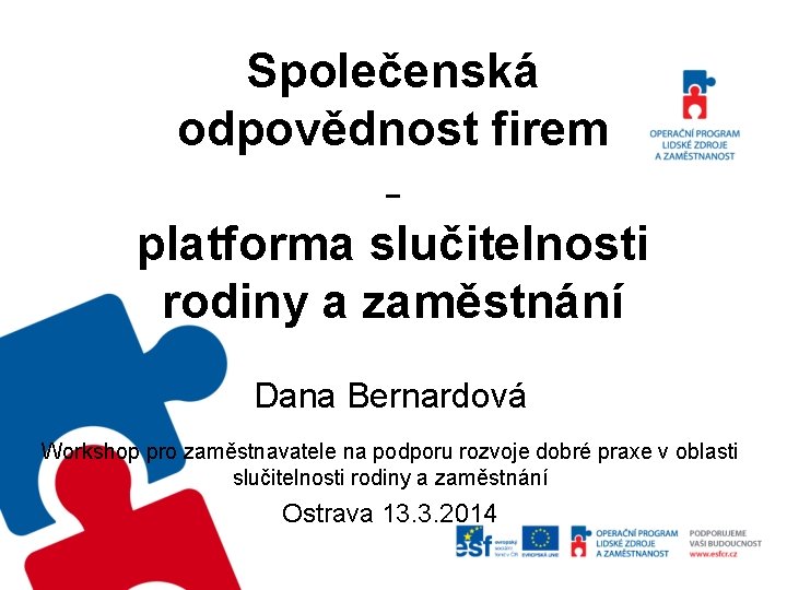 Společenská odpovědnost firem – platforma slučitelnosti rodiny a zaměstnání Dana Bernardová Workshop pro zaměstnavatele