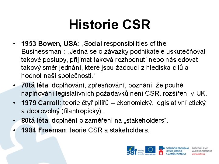 Historie CSR • 1953 Bowen, USA: „Social responsibilities of the Businessman“: „Jedná se o