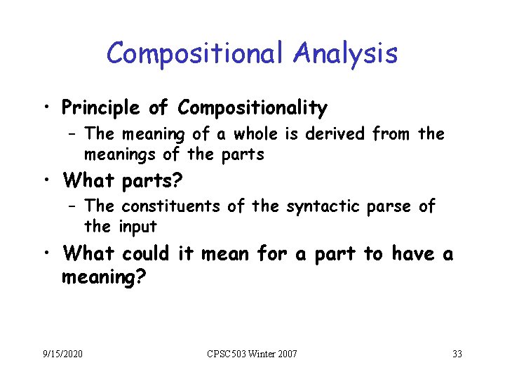 Compositional Analysis • Principle of Compositionality – The meaning of a whole is derived